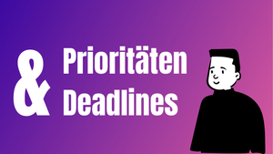 Prioritäten und Deadlines im agilen Arbeiten