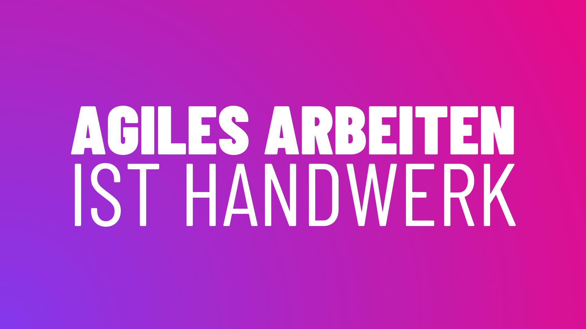 Agiles Arbeiten ist Handwerk