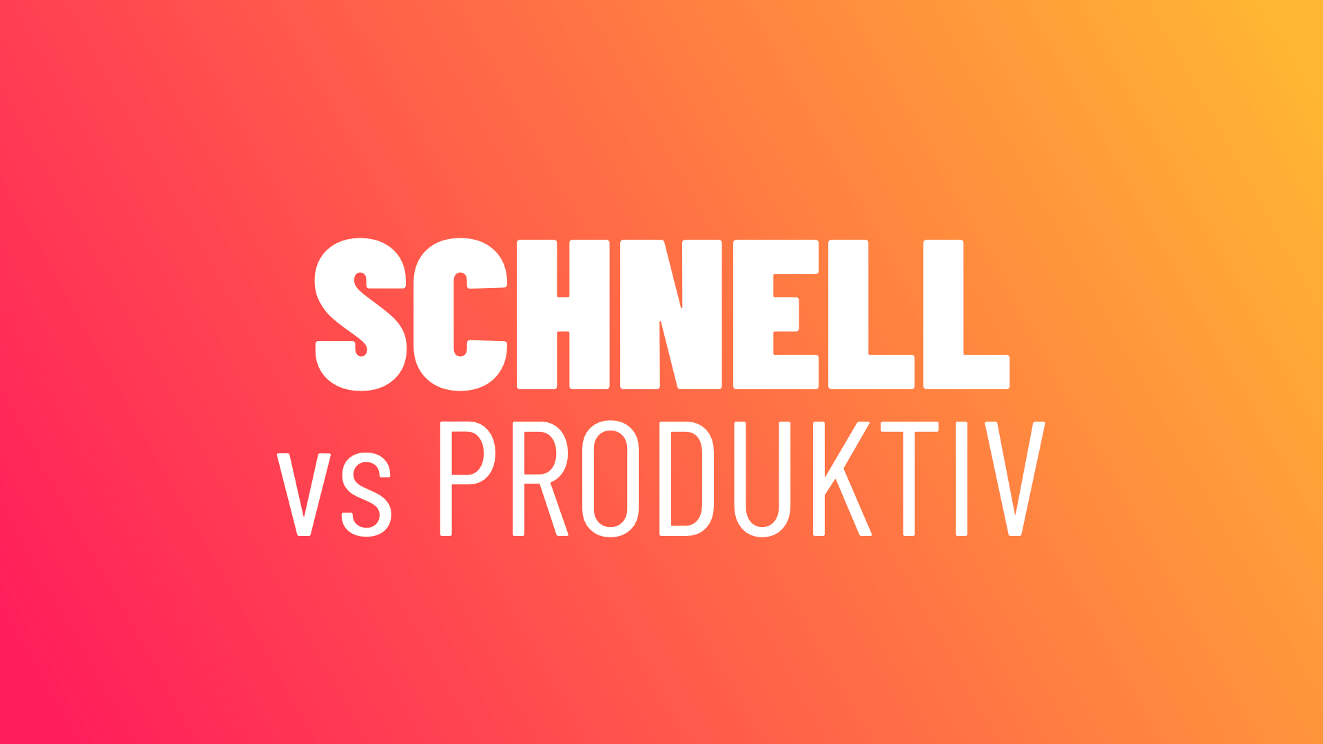 Schnell vs Produktiv