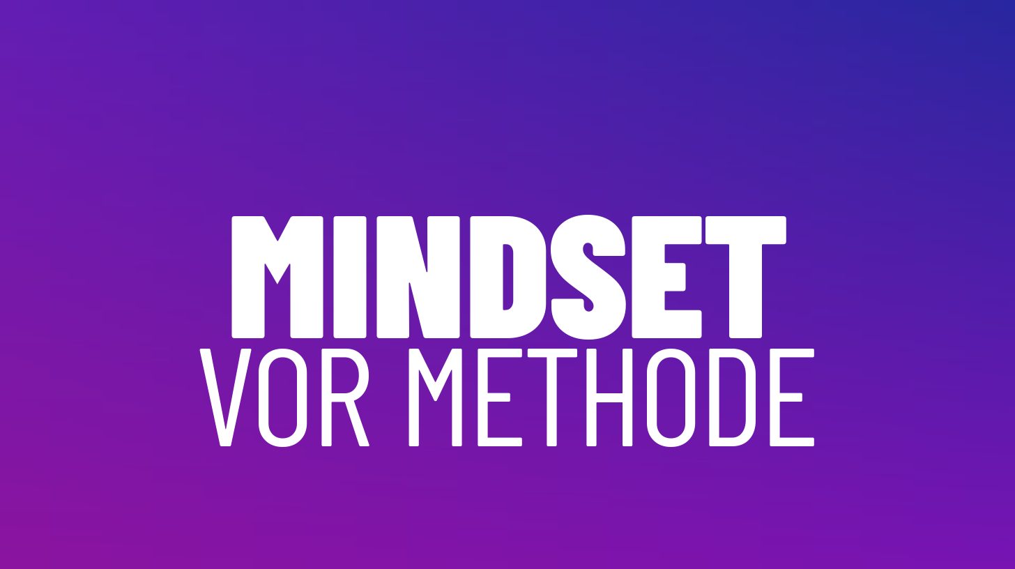 Mindset vor Methode