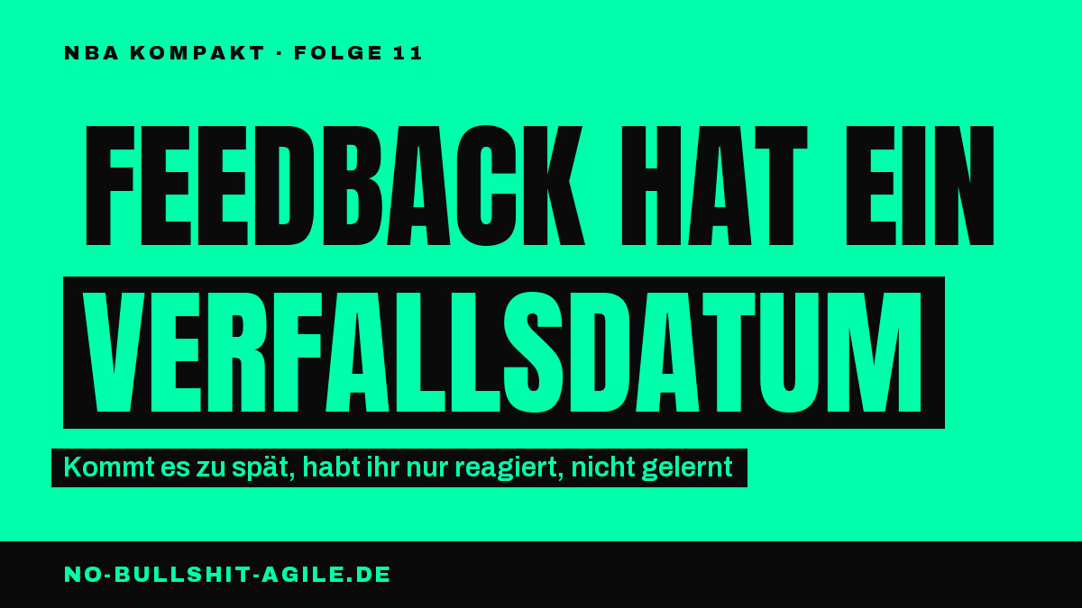 Plakat auf mintgrünem Grund, schwarze Versalien: „Feedback hat ein Verfallsdatum", das Wort „Verfallsdatum" invertiert. Darüber die Kennzeile „NBA Kompakt · Folge 11", darunter: „Kommt es zu spät, habt ihr nur reagiert, nicht gelernt".