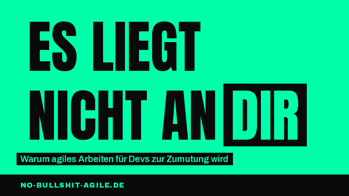 Schwarzer Text auf mintgrünem Grund: Es liegt nicht an dir. Untertitel: Warum agiles Arbeiten für Devs zur Zumutung wird.