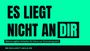 Schwarzer Text auf mintgrünem Grund: Es liegt nicht an dir. Untertitel: Warum agiles Arbeiten für Devs zur Zumutung wird.