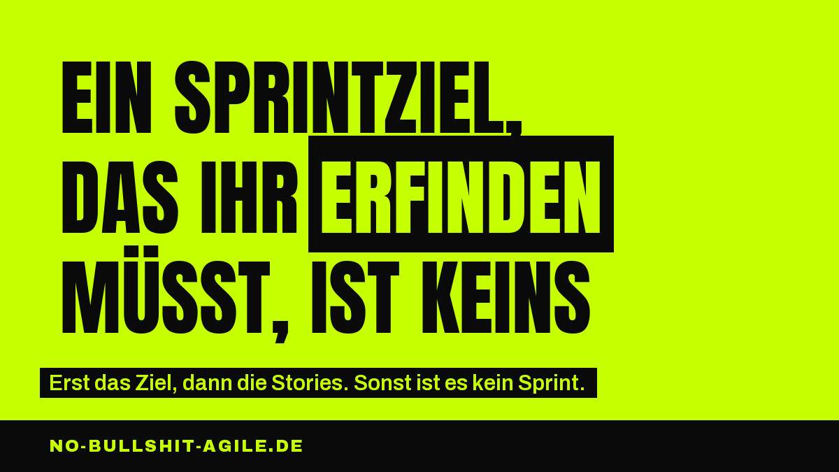 Plakat auf Neongelb, schwarze Versalien: „Ein Sprintziel, das ihr erfinden müsst, ist keins“, das Wort „erfinden“ gelb auf schwarzem Block. Darunter auf schwarzem Streifen: „Erst das Ziel, dann die Stories. Sonst ist es kein Sprint.“ Unten eine schwarze Leiste mit no-bullshit-agile.de.